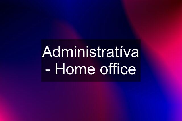 Administratíva - Home office