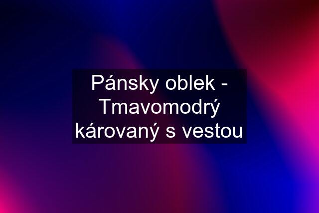 Pánsky oblek - Tmavomodrý károvaný s vestou