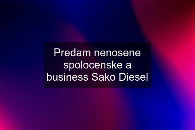 Predam nenosene spolocenske a business Sako Diesel