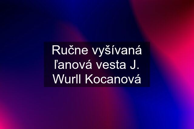 Ručne vyšívaná ľanová vesta J. Wurll Kocanová