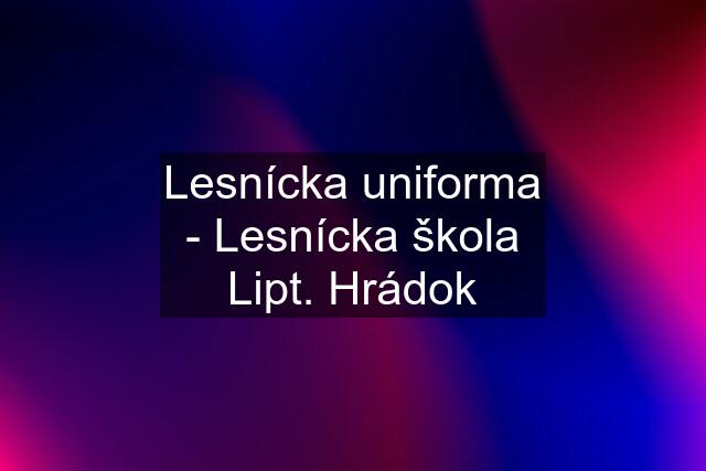 Lesnícka uniforma - Lesnícka škola Lipt. Hrádok