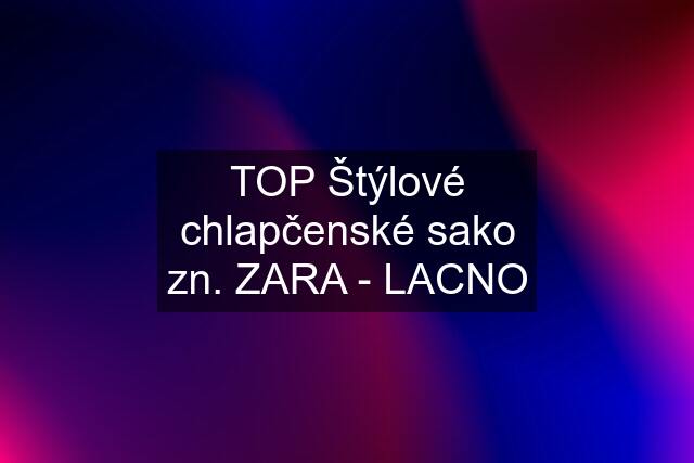 TOP Štýlové chlapčenské sako zn. ZARA - LACNO