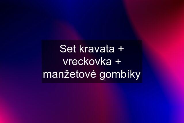 Set kravata + vreckovka + manžetové gombíky