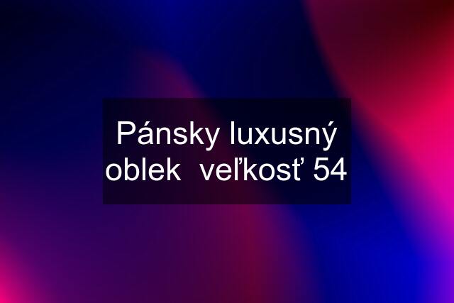 Pánsky luxusný oblek  veľkosť 54