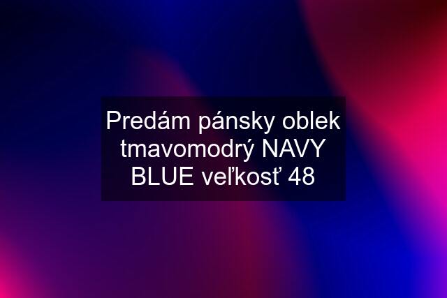 Predám pánsky oblek tmavomodrý NAVY BLUE veľkosť 48