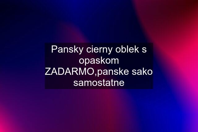 Pansky cierny oblek s opaskom ZADARMO,panske sako samostatne