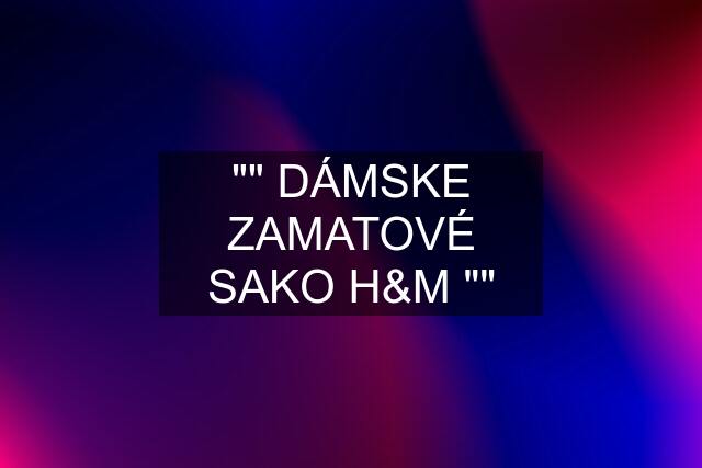 """" DÁMSKE ZAMATOVÉ SAKO H&M """"