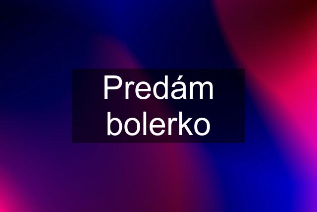 Predám bolerko