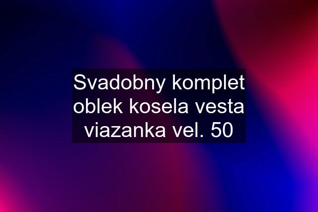 Svadobny komplet oblek kosela vesta viazanka vel. 50