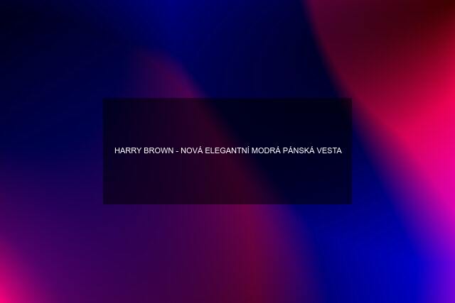 HARRY BROWN - NOVÁ ELEGANTNÍ MODRÁ PÁNSKÁ VESTA