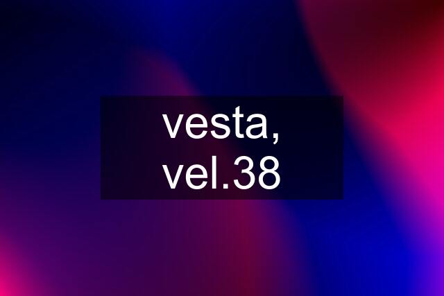 vesta, vel.38