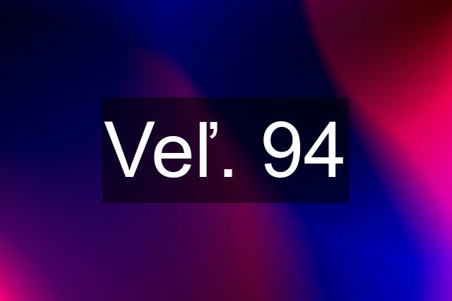 Veľ. 94