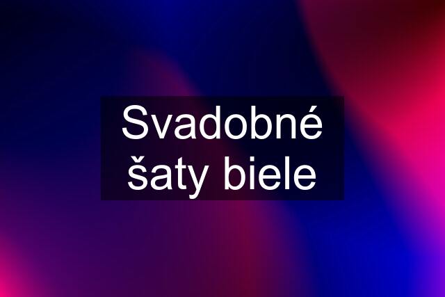 Svadobné šaty biele