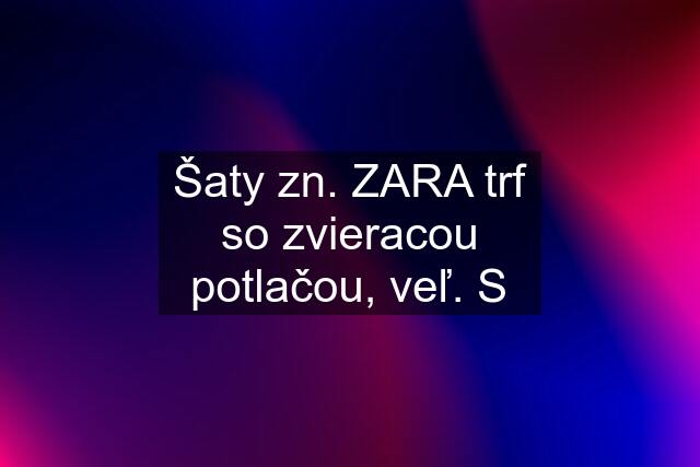 Šaty zn. ZARA trf so zvieracou potlačou, veľ. S