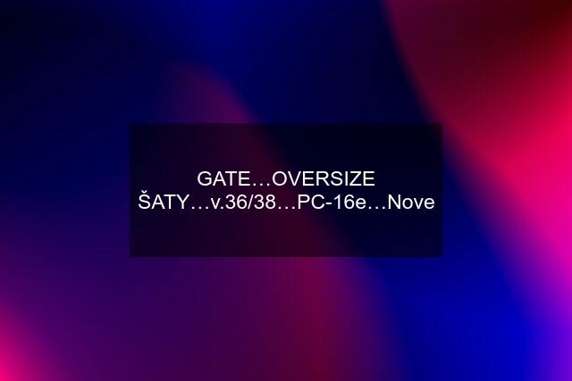 GATE…OVERSIZE ŠATY…v.36/38…PC-16e…Nove