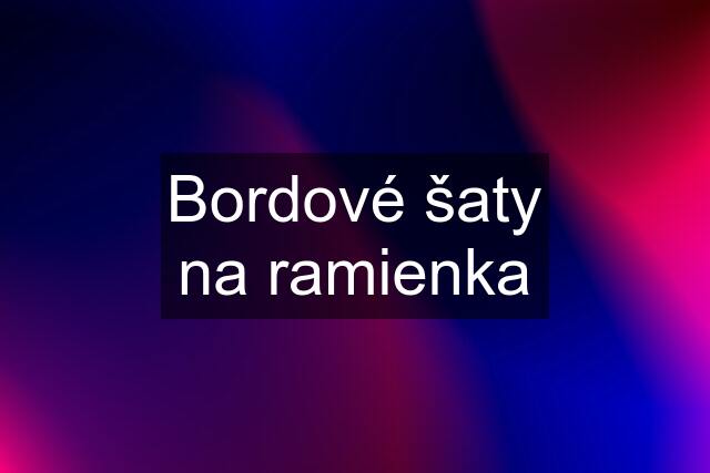 Bordové šaty na ramienka