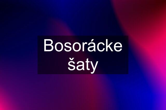 Bosorácke šaty