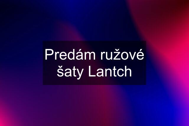 Predám ružové šaty Lantch