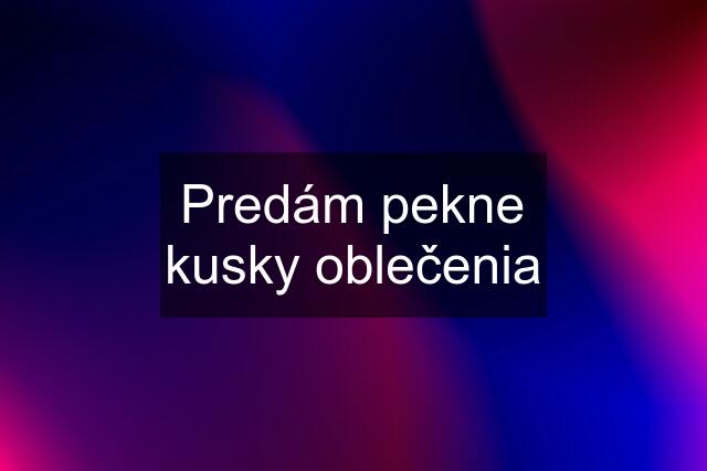 Predám pekne kusky oblečenia