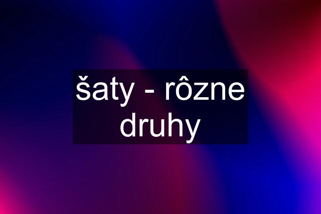 šaty - rôzne druhy