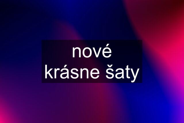 nové krásne šaty