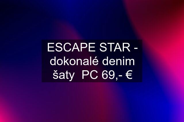 ESCAPE STAR - dokonalé denim šaty  PC 69,- €