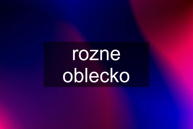 rozne oblecko