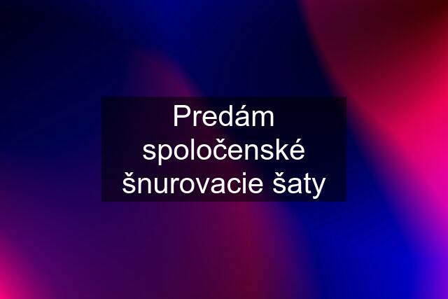 Predám spoločenské šnurovacie šaty