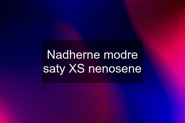 Nadherne modre saty XS nenosene