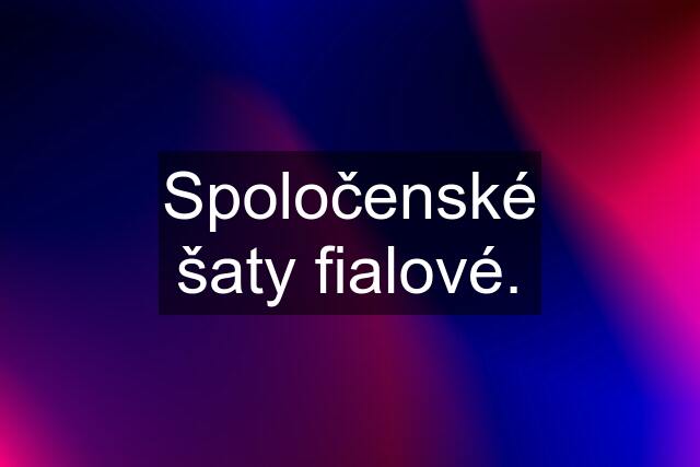 Spoločenské šaty fialové.