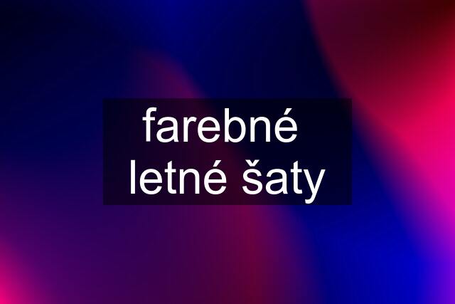 farebné  letné šaty