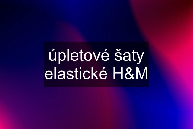 úpletové šaty elastické H&M