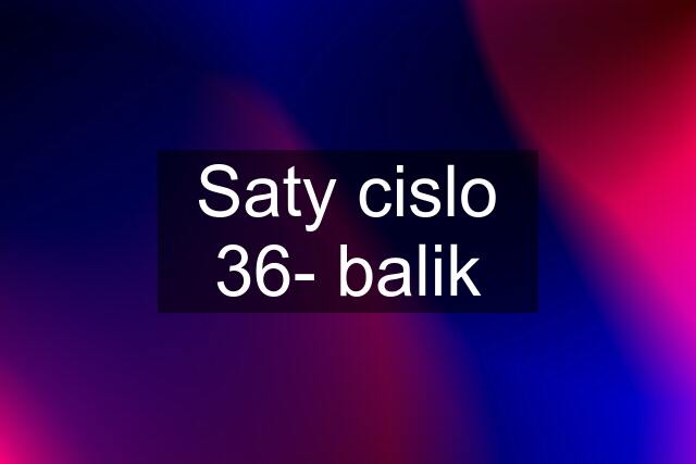 Saty cislo 36- balik