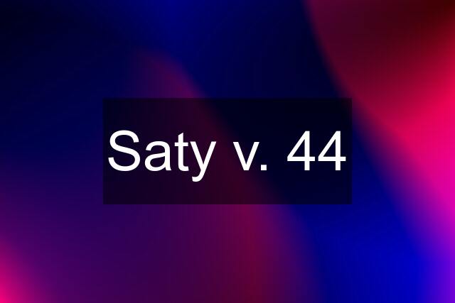 Saty v. 44