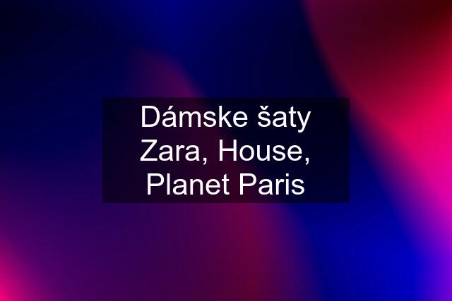 Dámske šaty Zara, House, Planet Paris