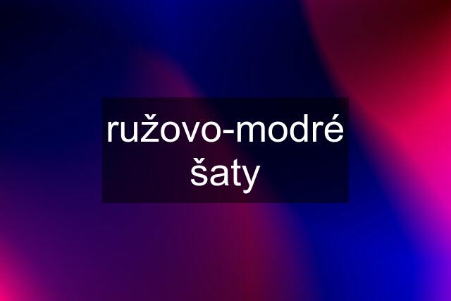 ružovo-modré šaty