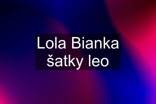 Lola Bianka šatky leo