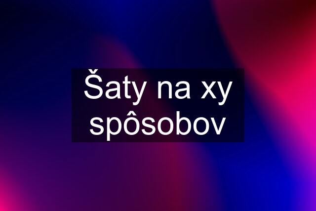 Šaty na xy spôsobov