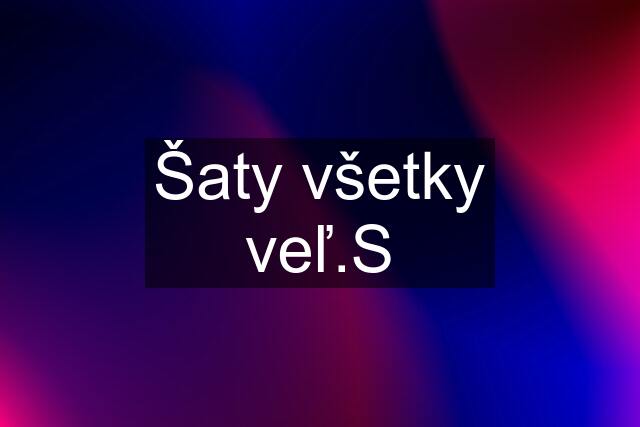 Šaty všetky veľ.S