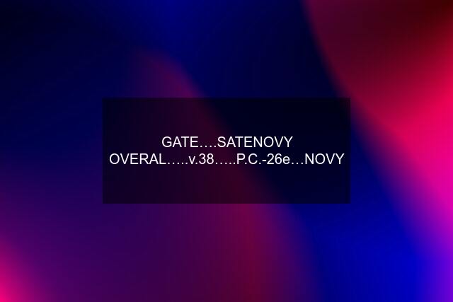 GATE….SATENOVY OVERAL…..v.38…..P.C.-26e…NOVY