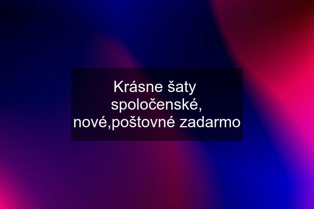 Krásne šaty  spoločenské, nové,poštovné zadarmo