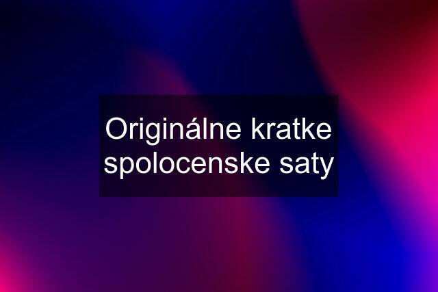 Originálne kratke spolocenske saty