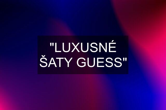 ""LUXUSNÉ ŠATY GUESS""