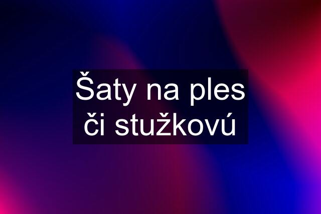 Šaty na ples či stužkovú