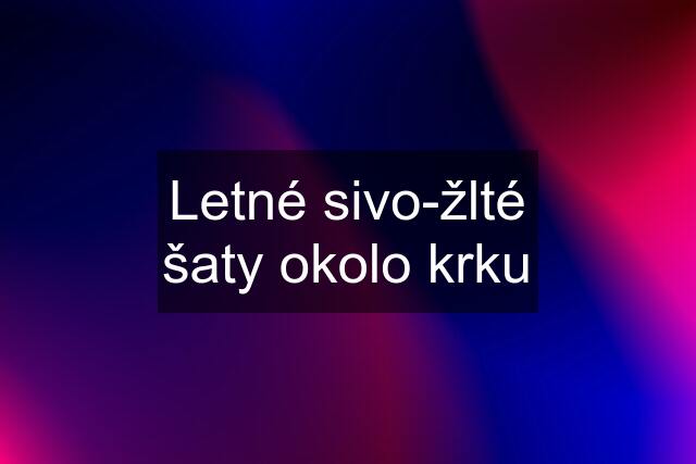 Letné sivo-žlté šaty okolo krku