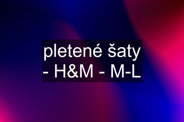 pletené šaty - H&M - M-L