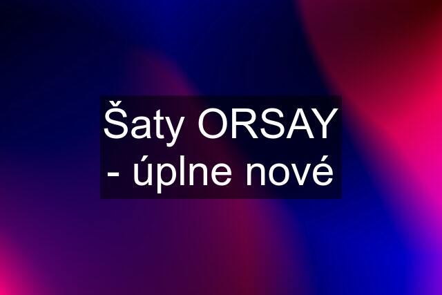 Šaty ORSAY - úplne nové