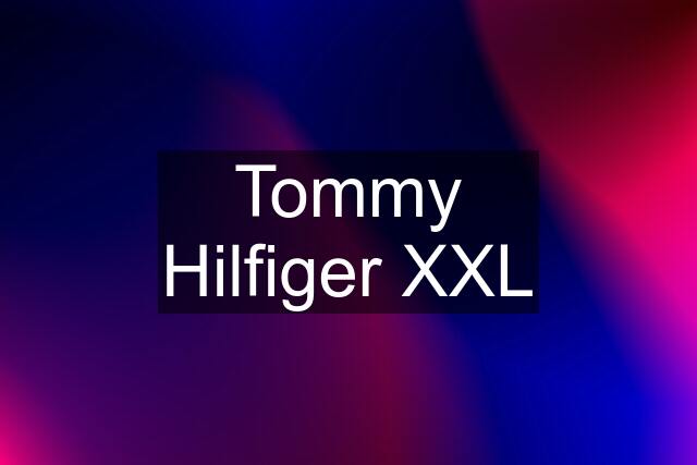 Tommy Hilfiger XXL