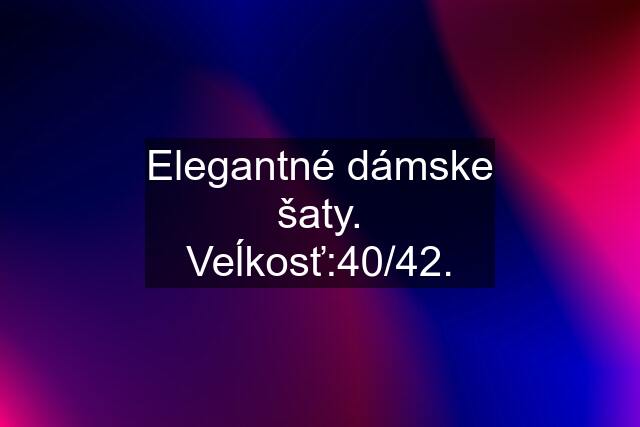 Elegantné dámske šaty. Veĺkosť:40/42.