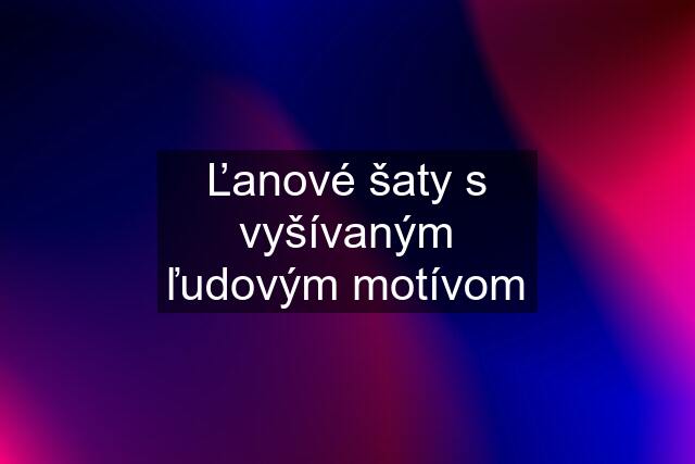 Ľanové šaty s vyšívaným ľudovým motívom